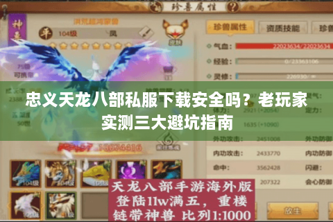 忠义天龙八部私服下载安全吗？老玩家实测三大避坑指南