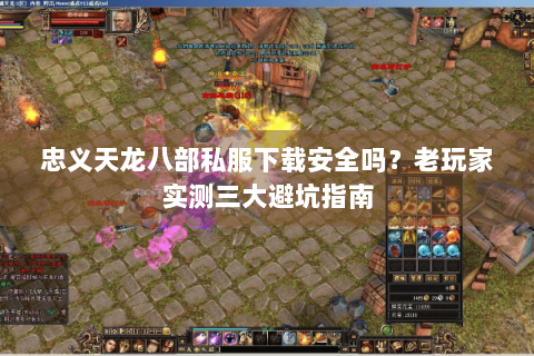 忠义天龙八部私服下载安全吗？老玩家实测三大避坑指南