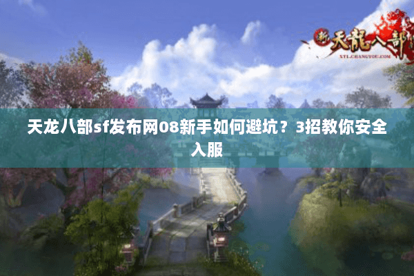 天龙八部sf发布网08新手如何避坑？3招教你安全入服