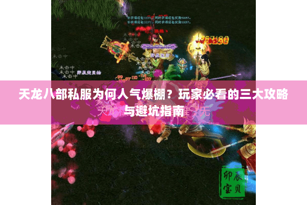 天龙八部私服为何人气爆棚？玩家必看的三大攻略与避坑指南