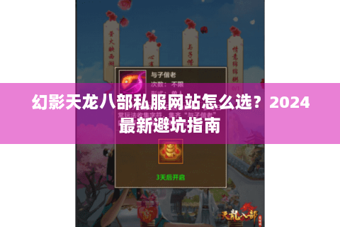 幻影天龙八部私服网站怎么选？2024最新避坑指南