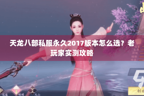 天龙八部私服永久2017版本怎么选？老玩家实测攻略