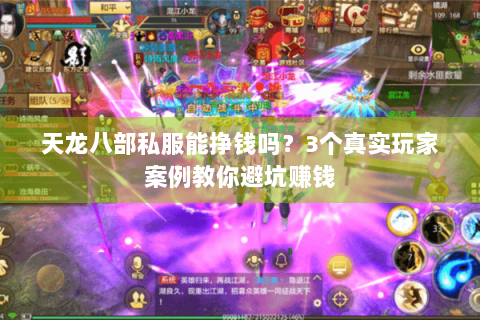天龙八部私服能挣钱吗？3个真实玩家案例教你避坑赚钱