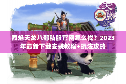 烈焰天龙八部私服官网怎么找？2023年最新下载安装教程+玩法攻略