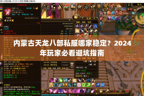 内蒙古天龙八部私服哪家稳定？2024年玩家必看避坑指南