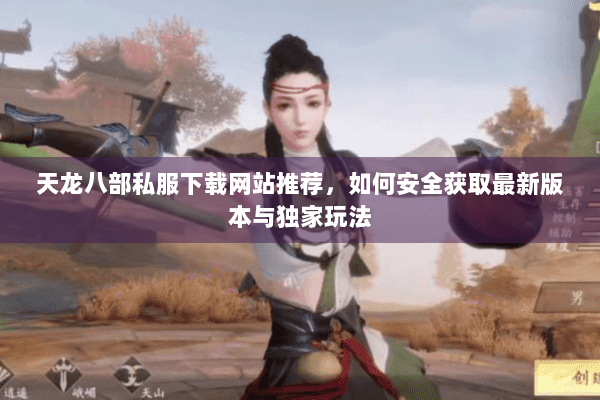 天龙八部私服下载网站推荐，如何安全获取最新版本与独家玩法