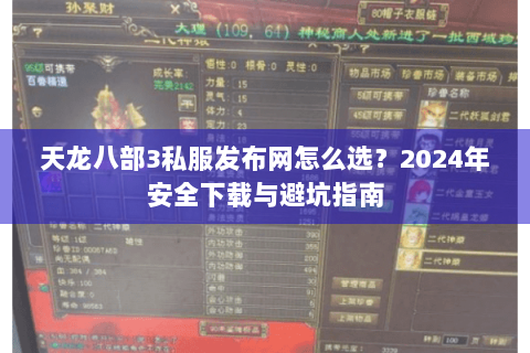 天龙八部3私服发布网怎么选?2024年安全下载与避坑指南 天龙八部3私服发布网怎么选?2024年安全下载与避坑指南