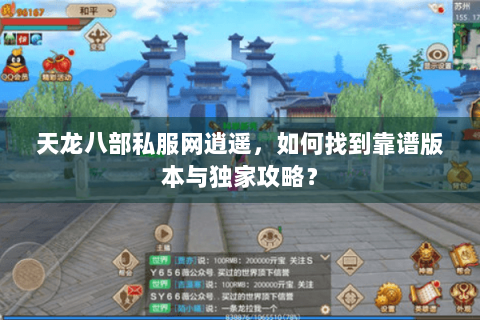 天龙八部私服网逍遥，如何找到靠谱版本与独家攻略？