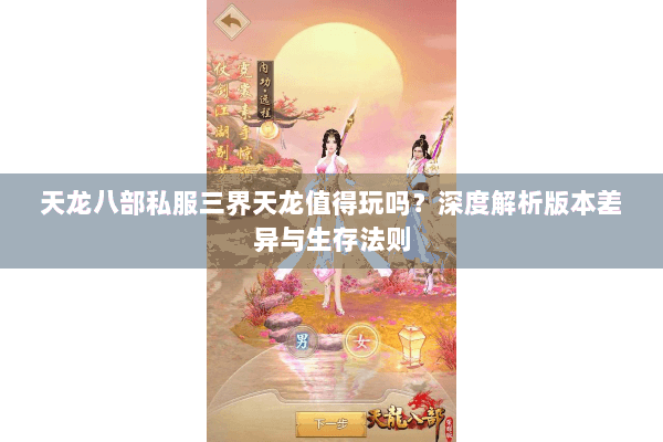天龙八部私服三界天龙值得玩吗？深度解析版本差异与生存法则