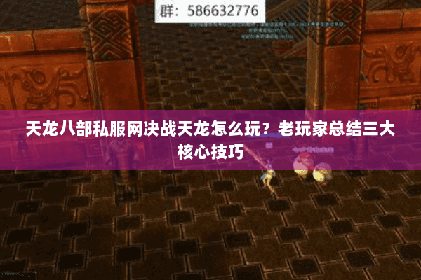 天龙八部私服网决战天龙怎么玩？老玩家总结三大核心技巧