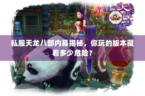 私服天龙八部内幕揭秘，你玩的版本藏着多少危险？