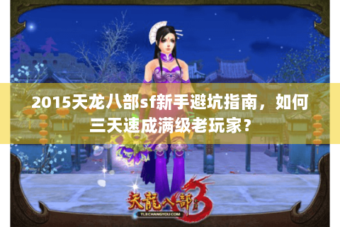 2015天龙八部sf新手避坑指南，如何三天速成满级老玩家？