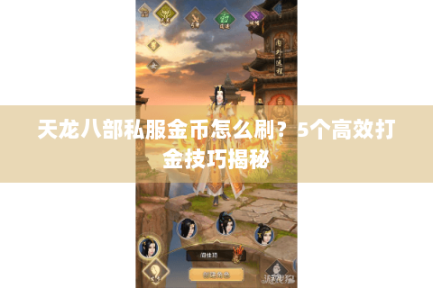天龙八部私服金币怎么刷？5个高效打金技巧揭秘