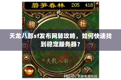 天龙八部sf发布网转攻略，如何快速找到稳定服务器？