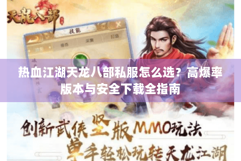 热血江湖天龙八部私服怎么选？高爆率版本与安全下载全指南