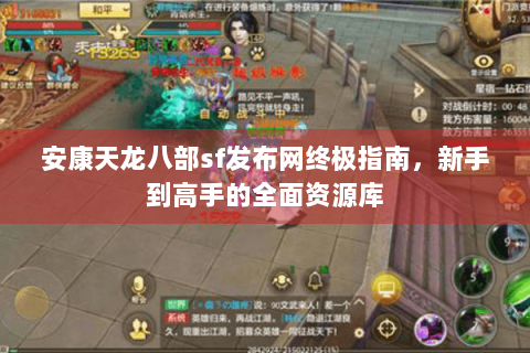 安康天龙八部sf发布网终极指南，新手到高手的全面资源库