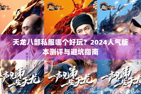 天龙八部私服哪个好玩？2024人气版本测评与避坑指南