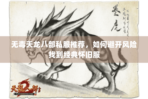 无毒天龙八部私服推荐，如何避开风险找到经典怀旧服
