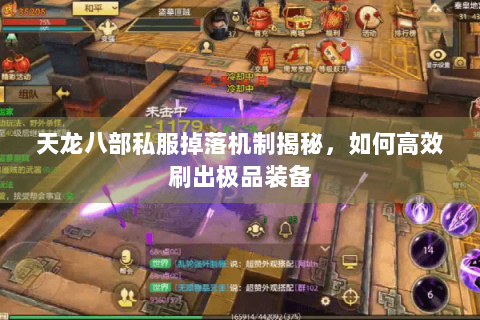 天龙八部私服掉落机制揭秘，如何高效刷出极品装备