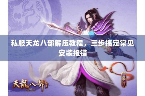 私服天龙八部解压教程，三步搞定常见安装报错