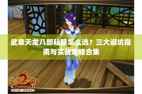武意天龙八部私服怎么选？三大避坑指南与实战攻略合集