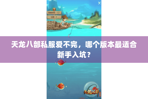 天龙八部私服爱不完，哪个版本最适合新手入坑？