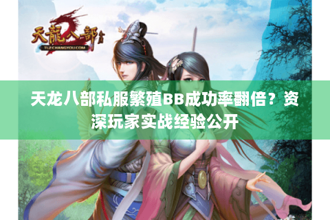 天龙八部私服繁殖BB成功率翻倍？资深玩家实战经验公开