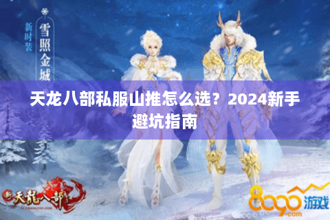 天龙八部私服山推怎么选？2024新手避坑指南