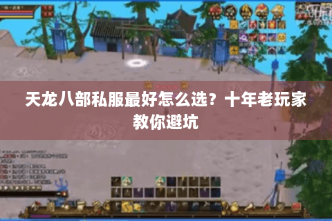 天龙八部私服最好怎么选？十年老玩家教你避坑