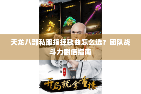 天龙八部私服指挥歌曲怎么选？团队战斗力翻倍指南