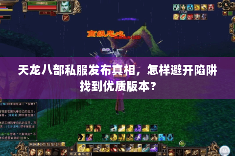 天龙八部私服发布真相，怎样避开陷阱找到优质版本？