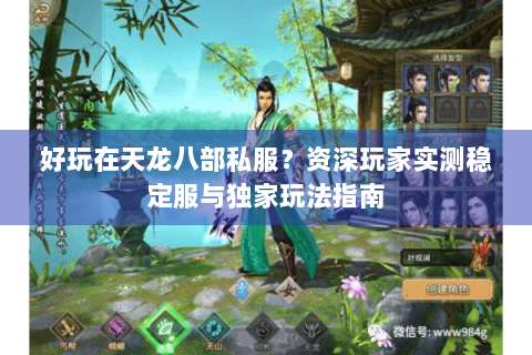 好玩在天龙八部私服？资深玩家实测稳定服与独家玩法指南