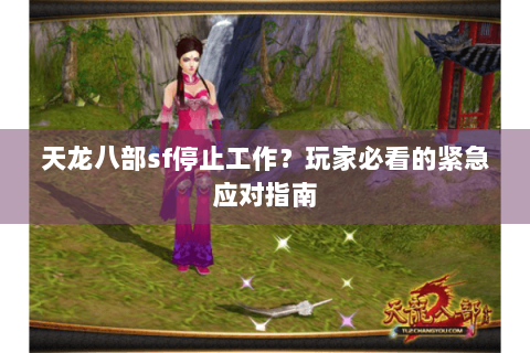 天龙八部sf停止工作?玩家必看的紧急应对指南 天龙八部sf停止工作?玩家必看的紧急应对指南