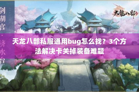 天龙八部私服通用bug怎么找？3个方法解决卡关掉装备难题