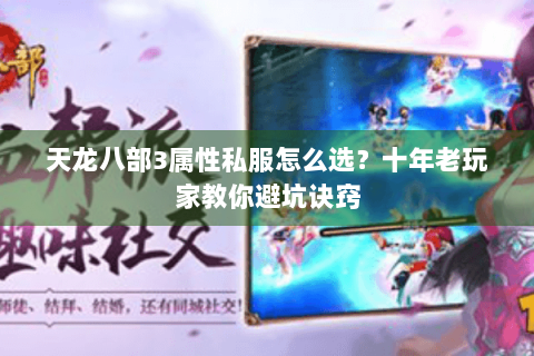 天龙八部3属性私服怎么选？十年老玩家教你避坑诀窍