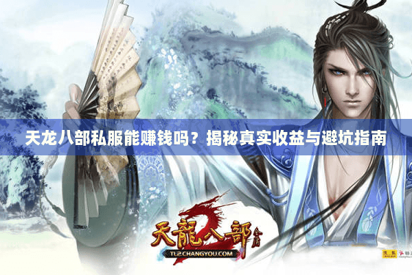 天龙八部私服能赚钱吗？揭秘真实收益与避坑指南