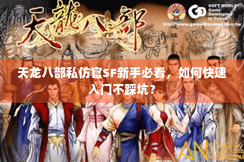 天龙八部私仿官SF新手必看，如何快速入门不踩坑？