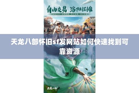 天龙八部怀旧sf发网站如何快速找到可靠资源