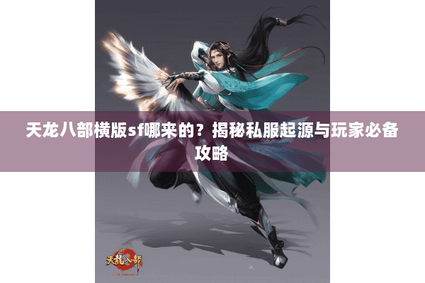 天龙八部横版sf哪来的？揭秘私服起源与玩家必备攻略