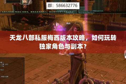 天龙八部私服梅西版本攻略，如何玩转独家角色与副本？