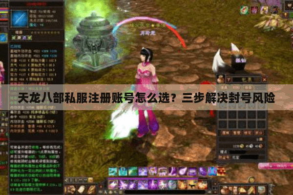 天龙八部私服注册账号怎么选？三步解决封号风险