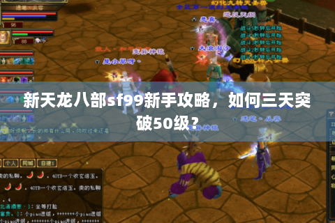 新天龙八部sf99新手攻略,如何三天突破50级? 新天龙八部sf99新手攻略,如何三天突破50级?