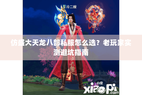 仿盛大天龙八部私服怎么选？老玩家实测避坑指南