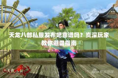 天龙八部私服发布吧靠谱吗？资深玩家教你避雷指南