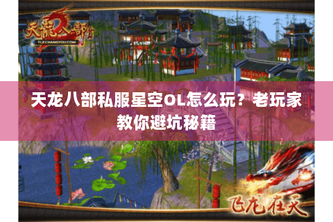 天龙八部私服星空OL怎么玩？老玩家教你避坑秘籍