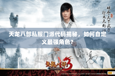 天龙八部私服门派代码揭秘，如何自定义最强角色？