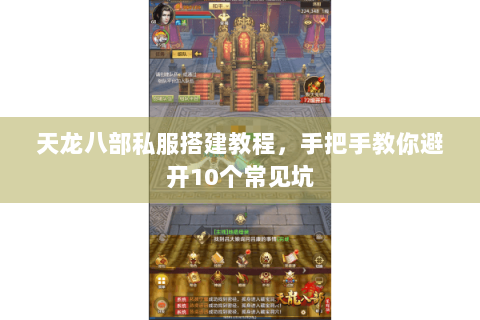 天龙八部私服搭建教程，手把手教你避开10个常见坑