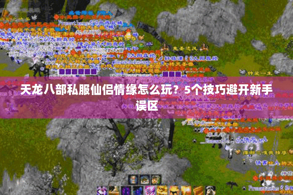 天龙八部私服仙侣情缘怎么玩？5个技巧避开新手误区