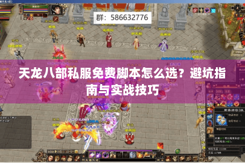 天龙八部私服免费脚本怎么选？避坑指南与实战技巧