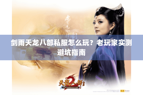 剑雨天龙八部私服怎么玩？老玩家实测避坑指南